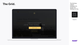 The Grid. The Grid Uses
Artificial
Intelligence To
Design Your
Websites For You.
thegrid.io
 