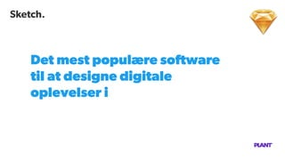 Sketch.
Det mest populære software
til at designe digitale
oplevelser i
 