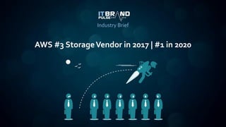AWS #3 StorageVendor in 2017 | #1 in 2020
Industry Brief
 