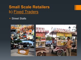Small Scale Retailers
b) Fixed Traders
 Street Stalls
 