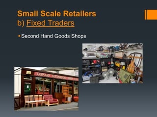 Small Scale Retailers
b) Fixed Traders
Second Hand Goods Shops
 