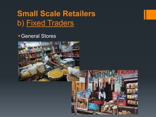Small Scale Retailers
b) Fixed Traders
General Stores
 