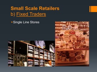 Small Scale Retailers
b) Fixed Traders
Single Line Stores
 