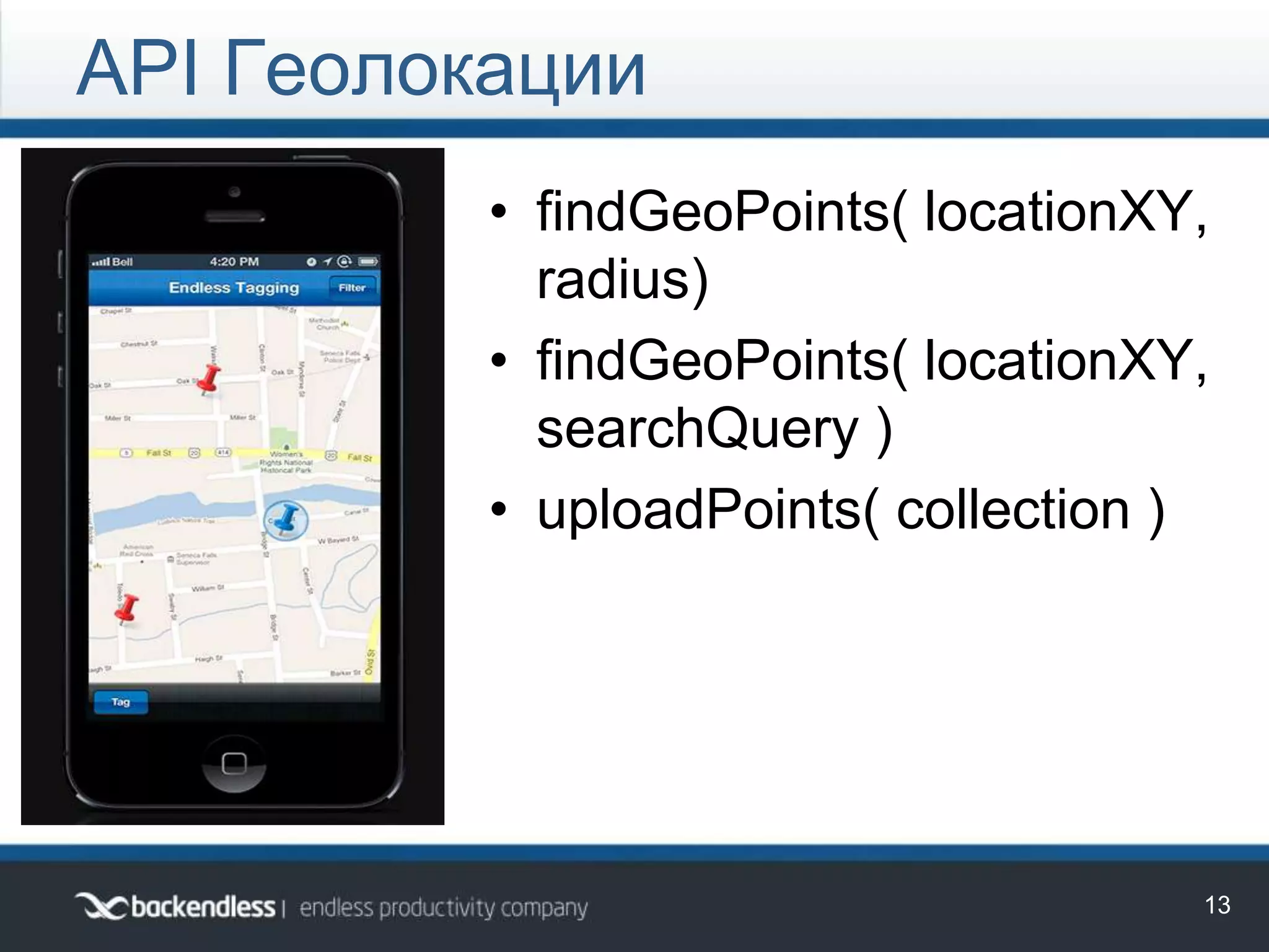 API Геолокации
13
• findGeoPoints( locationXY,
radius)
• findGeoPoints( locationXY,
searchQuery )
• uploadPoints( collection )
 