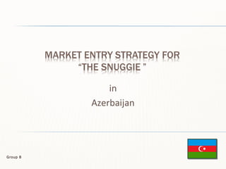 in
Azerbaijan
Group 8
 
