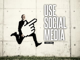 USE
SOCIAL
MEDIALEARN MORE