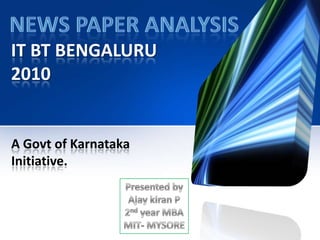 IT BT BENGALURU 2010 A Govt of Karnataka Initiative. News paper analysis Presented by Ajay kiran P 2nd year MBA MIT- MYSORE 