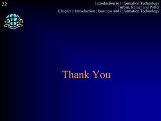 Introduction to Information Technology
Turban, Rainer and Potter
Chapter 1 Introduction : Business and Information Technology
22
Thank You
 