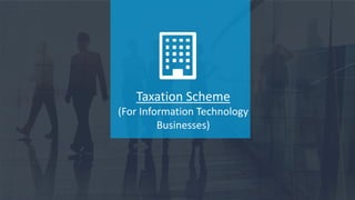 Taxation Scheme
(For Information Technology
Businesses)
 