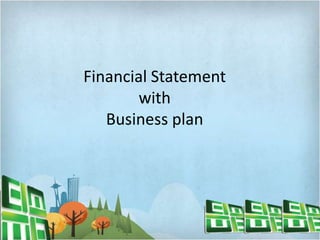 Financial Statement
with
Business plan
 