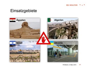 Ukraine
Einsatzgebiete
ITB Berlin, 6. März 2015
Ägypten Algerien
Israel
 