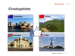 USA
Einsatzgebiete
ITB Berlin, 6. März 2015
Australien China
Namibia
 