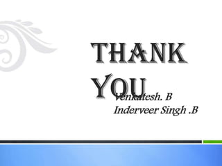 Thank
You
 Venkatesh. B
 Inderveer Singh .B
 