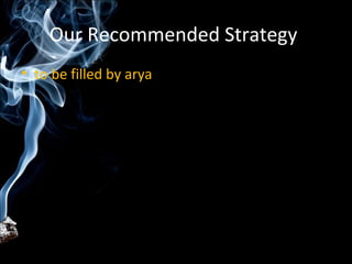 Our Recommended Strategy
• to be filled by arya
 