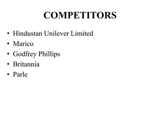 COMPETITORS
•
•
•
•
•
Hindustan Unilever Limited
Marico
Godfrey Phillips
Britannia
Parle