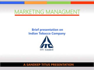 MARKETING MANAGMENT
Brief presentation on
Indian Tobacco Company
A SANDEEP TITUS PRESENTATION
 