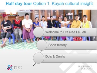 Half day tour Option 1: Kayah cultural insight
13
Welcome to Hta Nee La Leh
Short history
Do’s & Don’ts
 