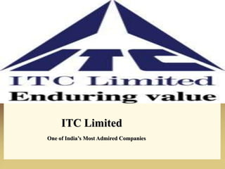 ITC Limited
One of India’s Most Admired Companies
 