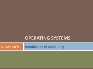 OPERATING SYSTEMS
Introduction to ComputingCHAPTER # 9
 