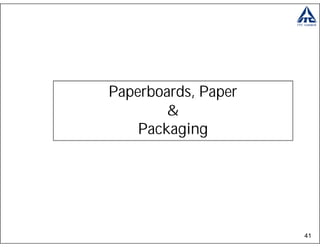 Paperboards, Paper
        &
    Packaging




                     41
 