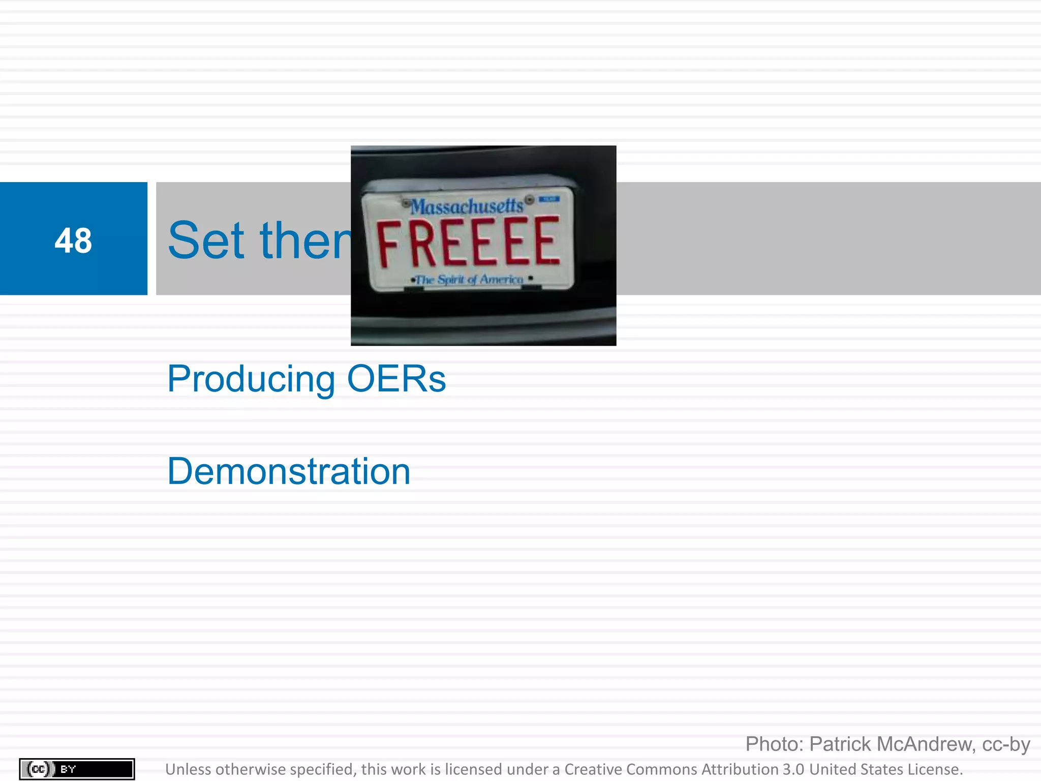 48   Set them freeee…

     Producing OERs

     Demonstration




                                                                                       Photo: Patrick McAndrew, cc-by
     Unless otherwise specified, this work is licensed under a Creative Commons Attribution 3.0 United States License.
 