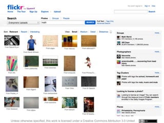 Have you used Flickr?
34



       Did you know that Flickr allows photo
        sharers to indicate a license?
       And that you can search for Creative
        Commons licensed photos?




     Unless otherwise specified, this work is licensed under a Creative Commons Attribution 3.0 United
 