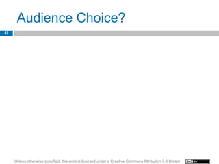 Audience Choice?
43




     Unless otherwise specified, this work is licensed under a Creative Commons Attribution 3.0 United
 