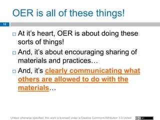 OER is all of these things!
12


       At it’s heart, OER is about doing these
        sorts of things!
       And, it’...
