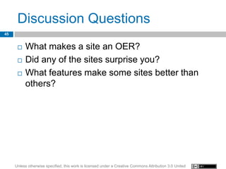 Discussion Questions
45


         What makes a site an OER?
         Did any of the sites surprise you?
         What ...