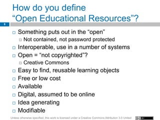 How do you define
8
     “Open Educational Resources”?
        Something puts out in the “open”
             Not contain...