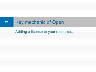 21   Key mechanic of Open
     Adding a license to your resource…
 