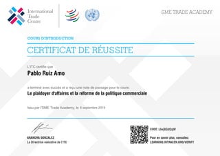 L'ITC certifie que
Pablo Ruiz Amo
a terminé avec succès et a reçu une note de passage pour le cours:
Le plaidoyer d'affaires et la réforme de la politique commerciale
Issu par l'SME Trade Academy, le 6 septembre 2019
IJwj8GdQqW
Powered by TCPDF (www.tcpdf.org)
 