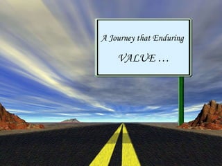 A Journey that Enduring  VALUE … 