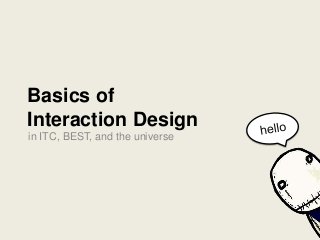 Basics of
Interaction Design
in ITC, BEST, and the universe

 
