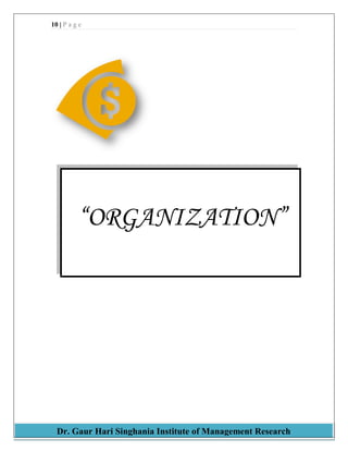 10 | P a g e
Dr. Gaur Hari Singhania Institute of Management Research
“ORGANIZATION”
 