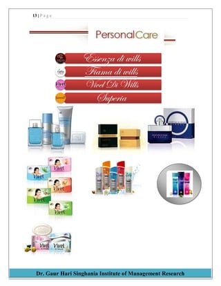 13 | P a g e
Dr. Gaur Hari Singhania Institute of Management Research
Essenza di wills
Fiama di wills
Vivel Di Wills
Superia
 