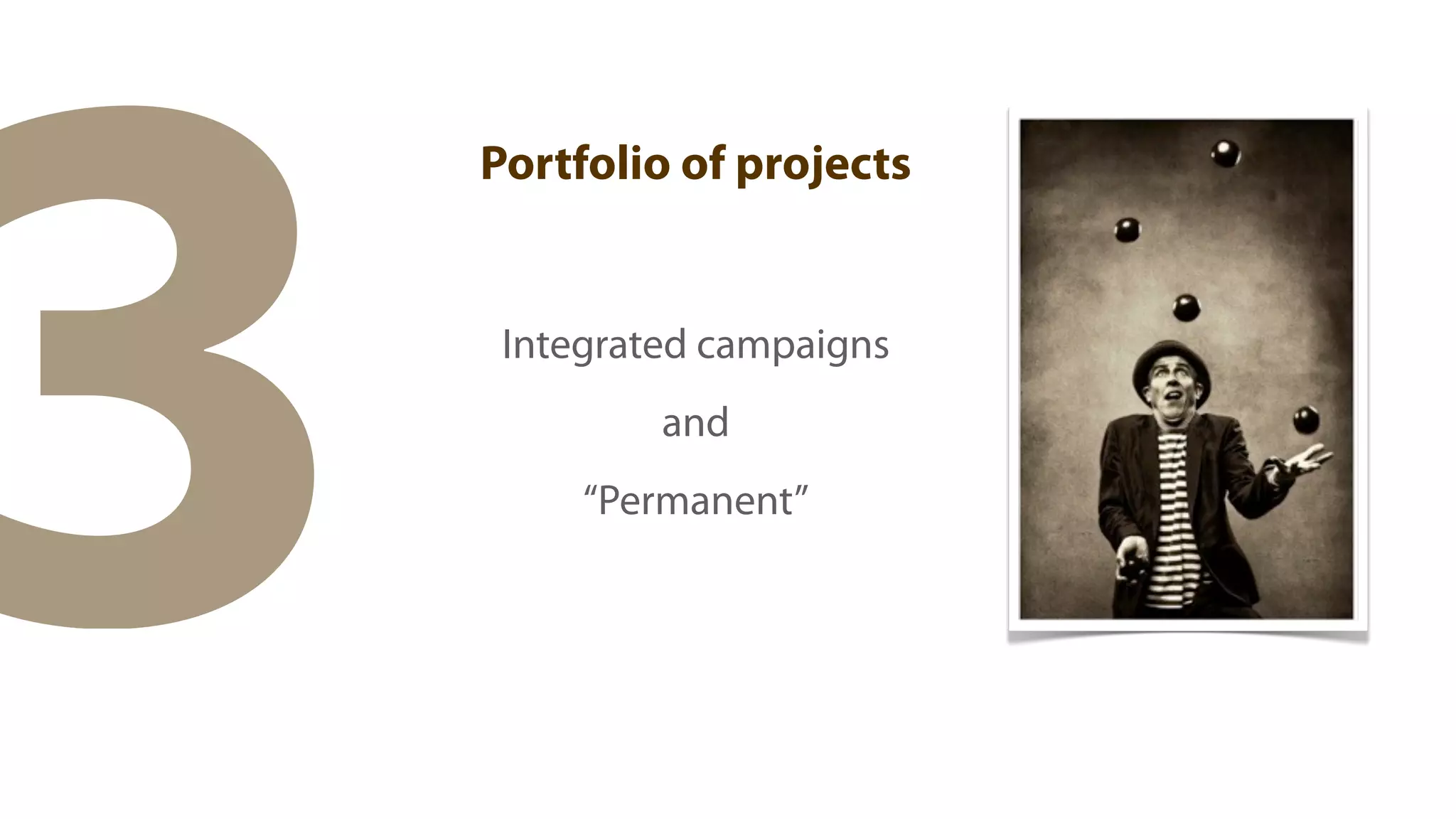 3
    Portfolio of projects


     Integrated campaigns
             and
         “Permanent”
 