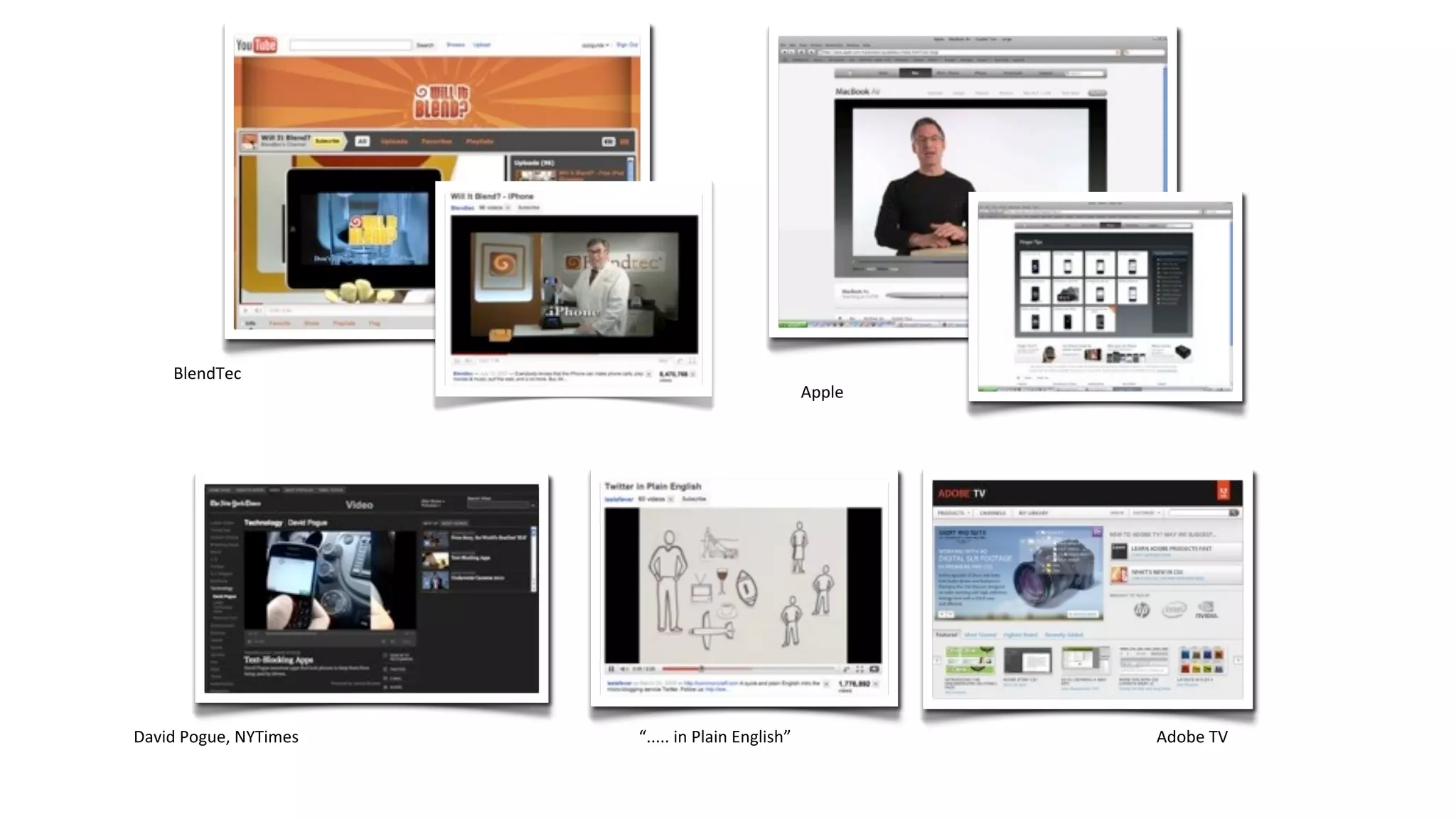 BlendTec
                                                                 Apple




David	
  Pogue,	
  NYTimes   “.....	
  in	
  Plain	
  English”           Adobe	
  TV
 