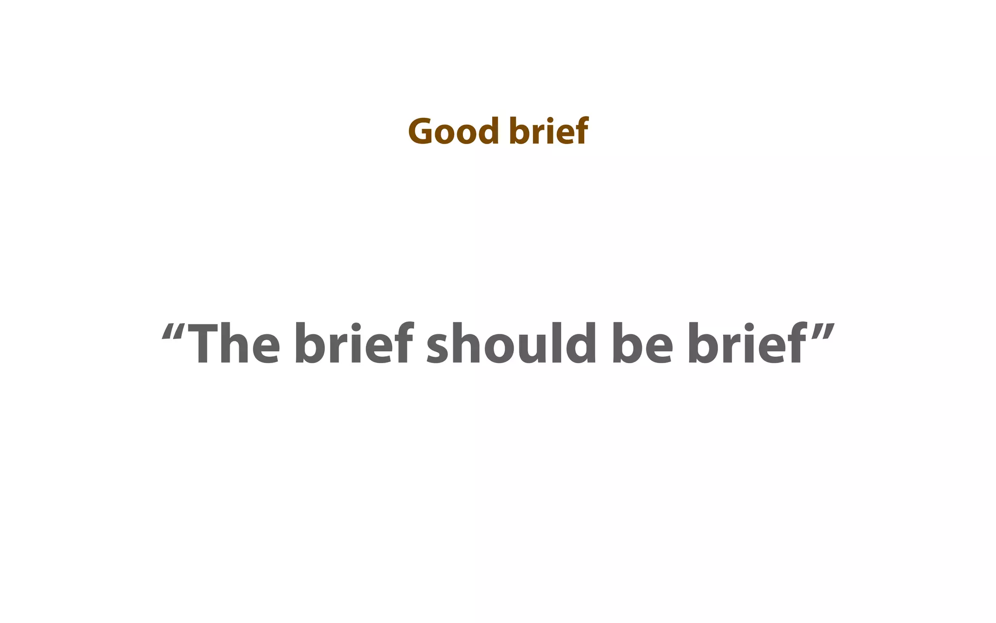Good brief




“The brief should be brief”
 