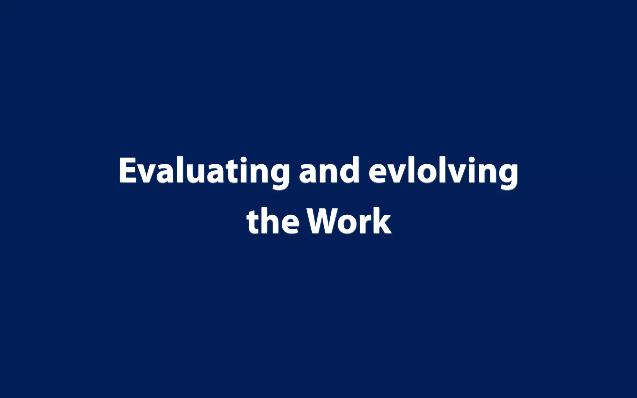 Evaluating and evlolving
        the Work
 