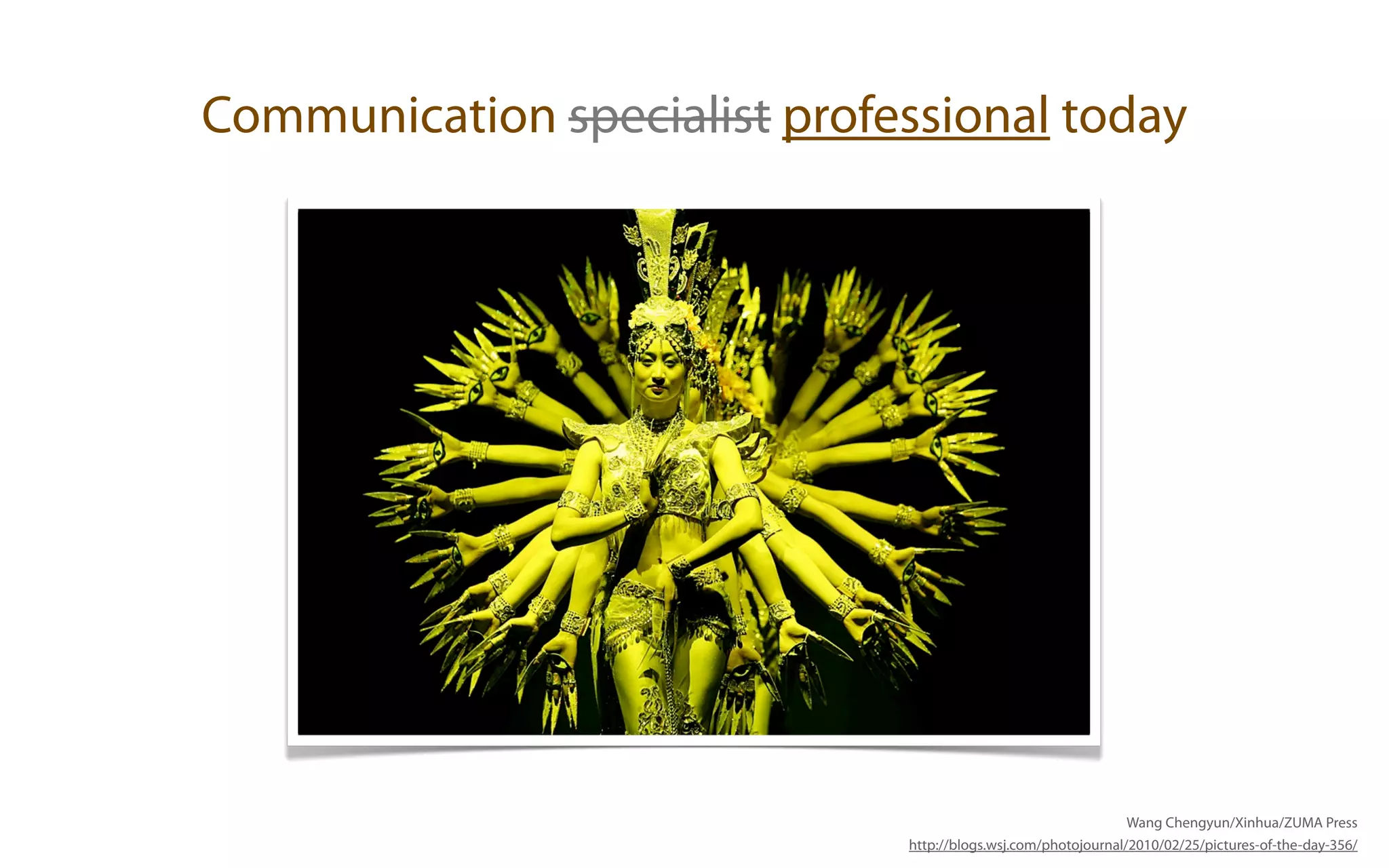 Communication specialist professional today




                                                                Wang Chengyun/Xinhua/ZUMA Press
                              http://blogs.wsj.com/photojournal/2010/02/25/pictures-of-the-day-356/
 