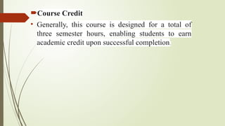 Course Credit
• Generally, this course is designed for a total of
three semester hours, enabling students to earn
academic credit upon successful completion.
 