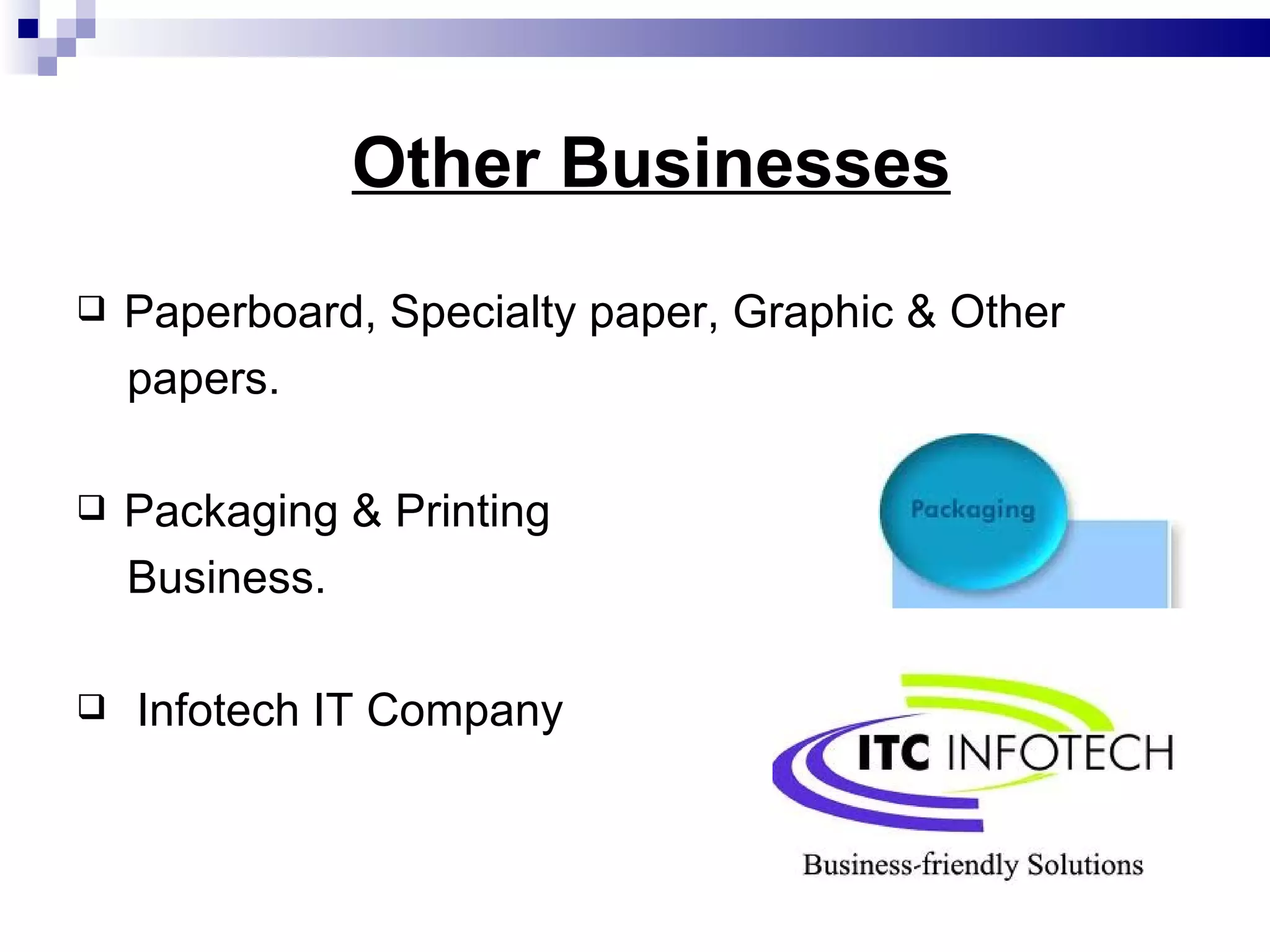 Other Businesses Paperboard, Specialty paper, Graphic & Other  papers. Packaging & Printing  Business. Infotech IT Company 