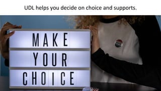 UDL helps you decide on choice and supports.
 