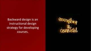 Backward design is an
instructional design
strategy for developing
courses.
 