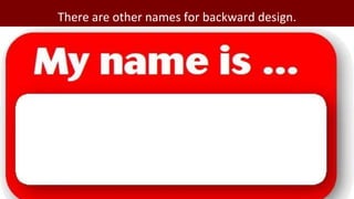 There are other names for backward design.
 