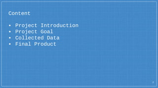 Content
▪ Project Introduction
▪ Project Goal
▪ Collected Data
▪ Final Product
2
