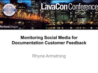 Monitoring Social Media for
Documentation Customer Feedback


        Rhyne Armstrong
 