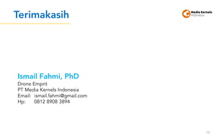 Terimakasih
102
Ismail Fahmi, PhD
Drone Emprit
PT Media Kernels Indonesia
Email: ismail.fahmi@gmail.com
Hp: 0812 8908 3894
 