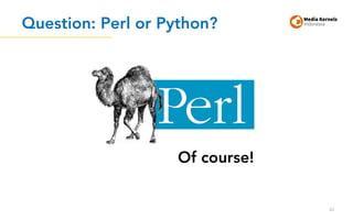 Question: Perl or Python?
42
Of course!
 